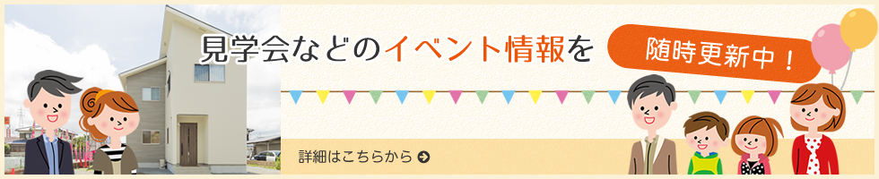 見学会などのイベント情報を随時更新中！